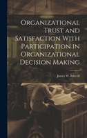 Organizational Trust and Satisfaction With Participation in Organizational Decision Making 1019950455 Book Cover