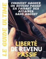 Liberté de revenu passif: Le guide ultime Comment gagner un revenu passif en faisant des affaires sans argent B08GLSSV15 Book Cover