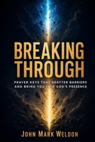 BREAKING THROUGH: Prayer Keys That Shatter Barriers and Bring You Into God’s Presence B0HCMM8DXR Book Cover