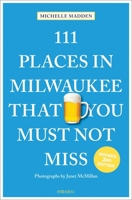111 Places in Milwaukee That You Must Not Miss 3740804912 Book Cover