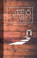 What to Do Before You Say I Do: Preparing for Joy Beyond the Wedding Day: A Practical Guide 1522828451 Book Cover