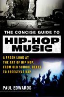 The Concise Guide to Hip-Hop Music: A Fresh Look at the Art of Hip-Hop, from Old-School Beats to Freestyle Rap 1250034817 Book Cover