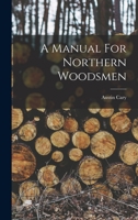 A Manual for Northern Woodsmen - Primary Source Edition 1017801770 Book Cover