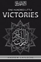 One Hundred Little Victories: What Everybody Knows but Nobody Wants to Admit About Islam 0994790139 Book Cover