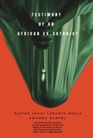 TESTIMONY OF AN African EX-SATANIST - Pastor JONAS LUKUNTU MPALA B0FKPWXS35 Book Cover