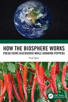 How the Biosphere Works: Fresh Views Discovered While Growing Peppers 1032230401 Book Cover