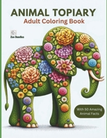 Animal Topiary Adult Coloring Book: 50 Beautiful Images of Animals Made of Flowers and Blooms B0CWKNB99R Book Cover