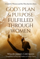 God's Plan & Purpose Fulfilled through Women: A book for Women and the Men that love them B0CF4H3R8N Book Cover