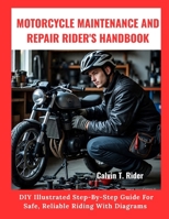 Motorcycle Maintenance And Repair Rider's Handbook:: DIY Illustrated Step-By-Step Guide For Safe, Reliable Riding With Diagrams B0FWKCVQX6 Book Cover