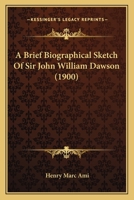 A Brief Biographical Sketch Of Sir John William Dawson 1175524514 Book Cover