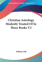 Christian Astrology Modestly Treated Of In Three Books V2 1162979429 Book Cover