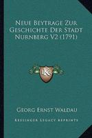 Neue Beytrage Zur Geschichte Der Stadt Nurnberg V2 (1791) 1166187357 Book Cover