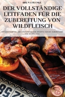 Der Vollständige Leitfaden Für Die Zubereitung Von Wildfleisch 1804656356 Book Cover
