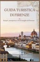 GUIDA TURISTICA DI FIRENZE: Scopri, assapora e vivi il meglio di Firenze (Italian Edition) B0GKF6Q75L Book Cover