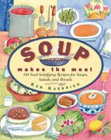 Soup Makes the Meal: 150 Soul-Satisfying Recipes for Soups, Salads, and Breads