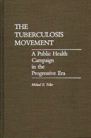 The Tuberculosis Movement: A Public Health Campaign in the Progressive Era (Contributions in Medical Studies) 0313257485 Book Cover