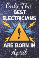 Only The Best Electricians Are Born In April: Electrician Gift Ideas. This Electrician Notebook or Electrician Journal has an eye catching fun cover. It is 6x9in size with 120 lined ruled pages, great 1706196245 Book Cover