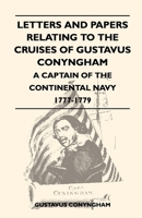 Letters and Papers Relating to the Cruises of Gustavus Conyngham - A Captain of the Continental Navy 1777-1779 1446521540 Book Cover