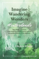 Imagine the Wandering Wonders of the Hinterlands : Short Stories and Poems of the Little-Seen and Little-known Mystical and Mythical Haunters of the Wilderness 1960856162 Book Cover