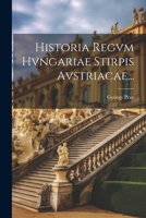 Historia Regvm Hvngariae Stirpis Avstriacae... (Latin Edition) 1022310100 Book Cover