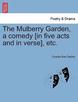 The Mulberry Garden, a comedy [in five acts and in verse], etc. 1241133611 Book Cover