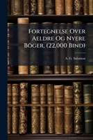 Fortegnelse Over Aeldre Og Nyere Böger, (22,000 Bind): I Alle Videnskaber Og Flere Sprog Som Til Vedföiede Priser Faaes Hos... 1246567598 Book Cover