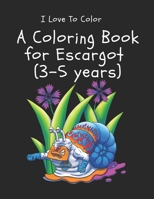 I Love To Color - A Coloring Book for Escargot (3-5 years): Kids Activity Book B087R9NHL7 Book Cover