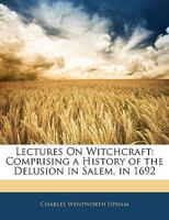 Lectures on Witchcraft: Comprising a History of The Delusion in Salem, in 1692 1275781098 Book Cover