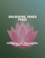 Unlocking Inner Peace: Self-Healing And Balancing Your Heart Chakra B0FR1G6VRK Book Cover