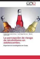 La Percepcion de Riesgo de Alcoholismo En Adolescentes. 3848465965 Book Cover