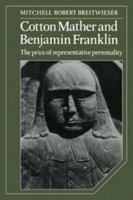 Cotton Mather and Benjamin Franklin: The Price of Representative Personality (Cambridge Studies in American Literature and Culture) 0521107873 Book Cover