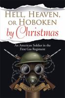 Hell, Heaven, or Hoboken by Christmas: An American Soldier in the First Gas Regiment 1543420826 Book Cover