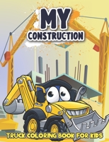 My Construction Truck Coloring Book for Kids: Awesome Construction Machinery, Trucks, Cranes, Dump Trucks, Cement Trucks and More Trucks Coloring Book ... Construction Truck Coloring Book for Kids) B091JJCGDK Book Cover