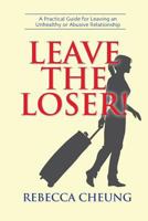 Leave the Loser!: A Practical Guide for Leaving an Unhealthy or Abusive Relationship 1502375036 Book Cover