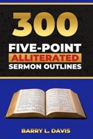 300 Five-Point Alliterated Sermon Outlines (Alliterated Sermon Outlines for Busy Pastors) B0H2D1FVS5 Book Cover