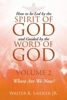 How to Be Led By the Spirit of God and Guided By the Word of God: Volume 2 Where are we now? 1483433595 Book Cover