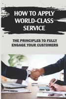 How To Apply World-Class Service: The Principles To Fully Engage Your Customers: Hiring A World-Class Team B09BYN35PL Book Cover