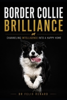Border Collie Brilliance: Channeling Intelligence into a Happy Home B0H7XWMRG8 Book Cover