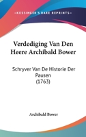 Verdediging Van Den Heere Archibald Bower: Schryver Van De Historie Der Pausen (1763) 116631930X Book Cover