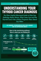 Understanding Your Thyroid Cancer Diagnosis: The Plain-English Illustrated Guide to What Your Pathology Report Means, What Comes Next, and Why Thyroid Cancer Has a Better Prognosis Than Almost Any. B0HNSL3TXB Book Cover