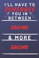 I'll Have To Schedule You In Between Sailing & More Sailing: Perfect Sailing Gift | Blank Lined Notebook Journal | 120 Pages 6 x 9 Format | Office Gag Humour and Banter 1653317833 Book Cover