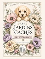 Les Jardins cachés - Les Bébés chiots: Illustrations artistiques à colorer (French Edition) B0H6KFY5R1 Book Cover