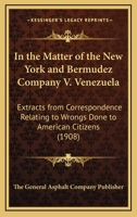 In the Matter of the New York and Bermudez Company V. Venezuela: Extracts from Correspondence Relating to Wrongs Done to American Citizens 1120202612 Book Cover