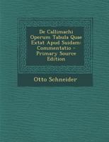 de Callimachi Operum Tabula Quae Extat Apud Suidam: Commentatio (Classic Reprint) 1289605440 Book Cover