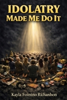 Idolatry Made Me Do It B0GY1TRM1D Book Cover