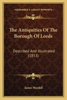The Antiquities of the Borough of Leeds: Described and Illustrated (Classic Reprint) 1120724880 Book Cover