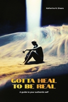 Gotta Heal to be Real: A GUIDE TO YOUR AUTHENTIC SELF B0GL7BN694 Book Cover