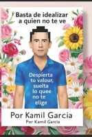 Basta de idealizar a quien no te ve: Despierta tu valor, suelta lo que no te elige (Spanish Edition) B0DZXMNGYZ Book Cover