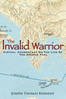 The Invalid Warrior: A Virtual Commentary on the Life of the Apostle Paul 1456427741 Book Cover