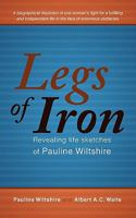 Legs of Iron: Revealing Life Sketches of Pauline Wiltshire 1462007880 Book Cover